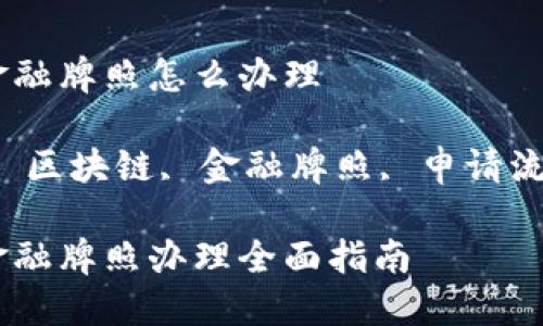 香港区块链金融牌照怎么办理
关键词:香港, 区块链, 金融牌照, 申请流程, 监管政策
香港区块链金融牌照办理全面指南