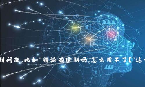 特派(Te Pai)是一款现代社交应用,为用户提供了丰富的功能和便利。但是,有用户在使用过程中碰到问题,比如“特派有密钥吗,怎么用不了?”这一问题。在本文中,我们将详细讨论特派的密钥机制、如何解决相关问题,并提供一些使用特派的技巧。
特派密钥使用详解及常见问题解决