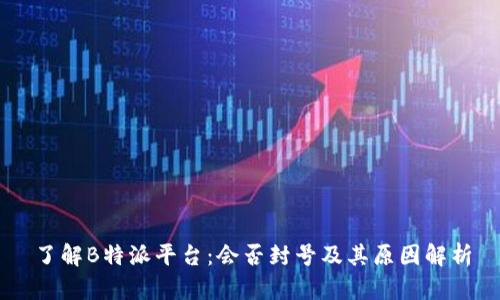 了解B特派平台:会否封号及其原因解析