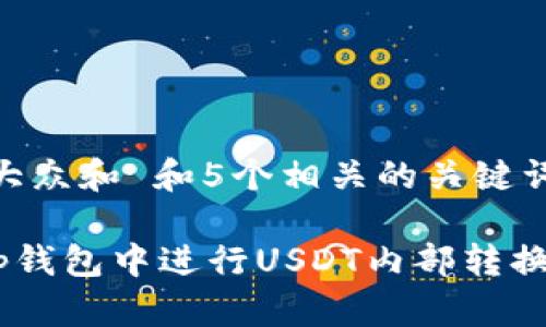 思考一个符合大众和 和5个相关的关键词
如何在BitKeep钱包中进行USDT内部转换:详细操作指南