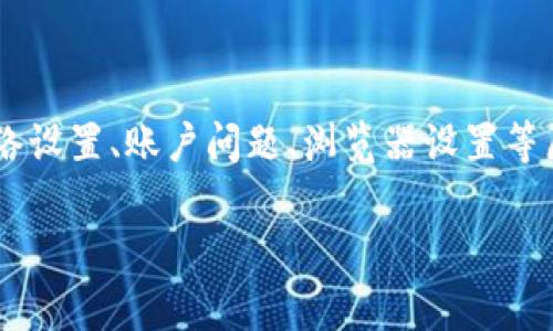 特派的中文登录问题通常涉及多个方面,可能是由于网络设置、账户问题、浏览器设置等原因导致。下面我将为你详细解答,并提供一些解决方案。
b特派中文怎么登录不了?常见问题与解决方案