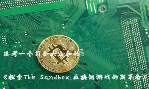 思考一个符合大众和的


《探索The Sandbox：区块链游戏的新革命》