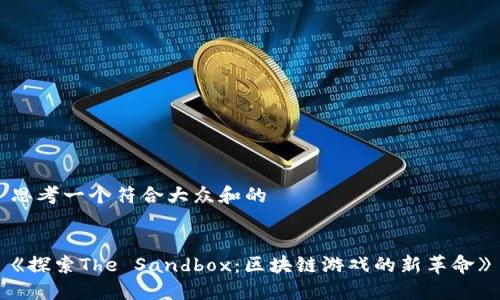 思考一个符合大众和的


《探索The Sandbox：区块链游戏的新革命》