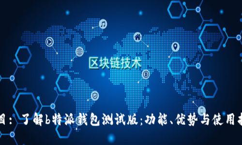 题目: 了解b特派钱包测试版:功能、优势与使用指南