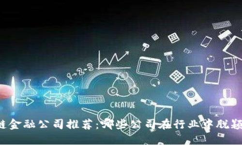 区块链金融公司推荐:哪些公司在行业中脱颖而出?