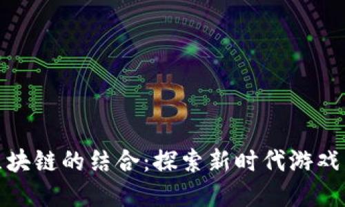 游族游戏与区块链的结合:探索新时代游戏发展的可能性