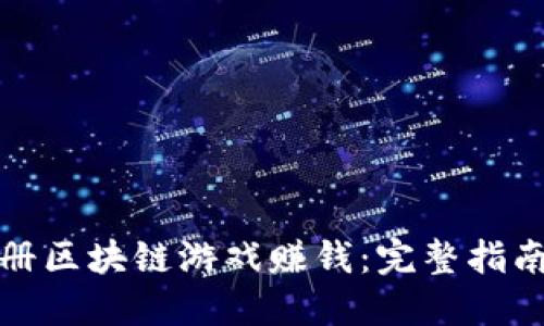 如何通过注册区块链游戏赚钱：完整指南与实用脚本