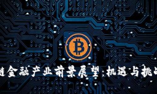 区块链金融产业前景展望:机遇与挑战并存