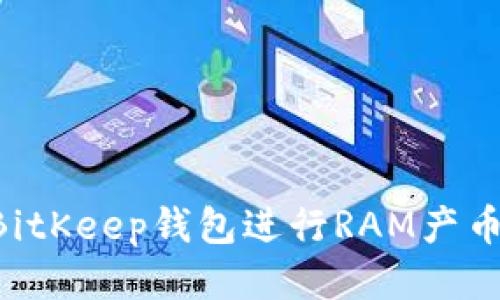 如何使用BitKeep钱包进行RAM产币:全面指南