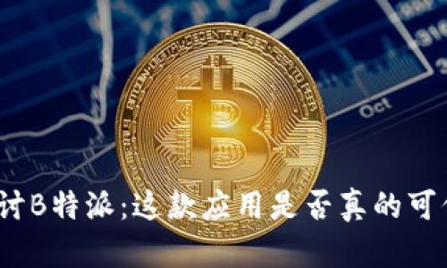 探讨B特派:这款应用是否真的可信?