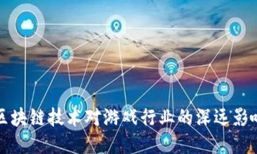 区块链技术对游戏行业的深远影响