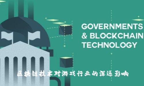 区块链技术对游戏行业的深远影响