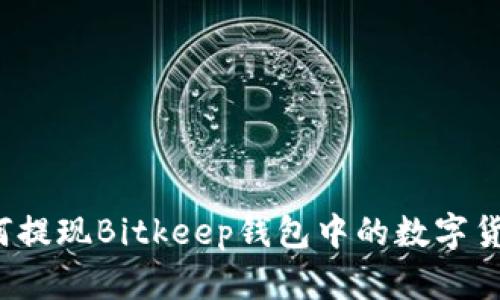 如何提现Bitkeep钱包中的数字货币?
