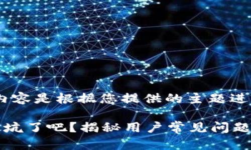 注意:以下内容是根据您提供的主题进行生成的。
比特派也太坑了吧?揭秘用户常见问题与解决方案