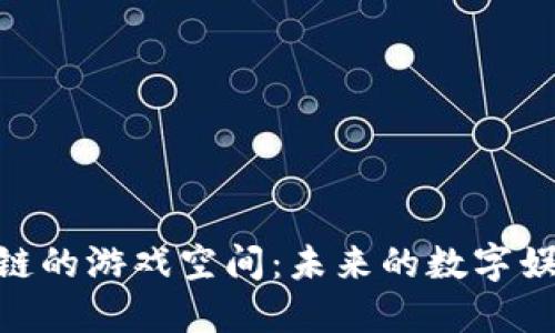 : 区块链的游戏空间:未来的数字娱乐革命