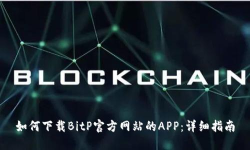 如何下载BitP官方网站的APP:详细指南