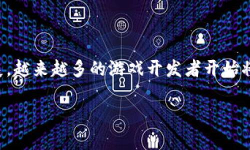 湖北区块链游戏目前在国内外都逐渐受到了关注,随着区块链技术的发展,越来越多的游戏开发者开始将其应用于游戏产业中。下面将为您详细介绍湖北区块链游戏的相关内容。
湖北区块链游戏的现状与前景分析