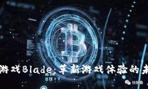 区块链游戏Blade:革新游戏体验的未来之路