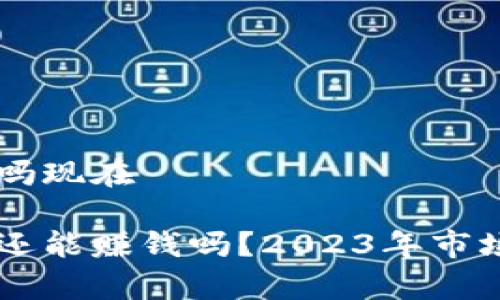 区块链游戏赚钱吗现在
区块链游戏现在还能赚钱吗?2023年市场分析与前景展望