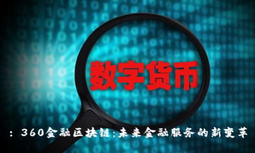 : 360金融区块链:未来金融服务的新变革