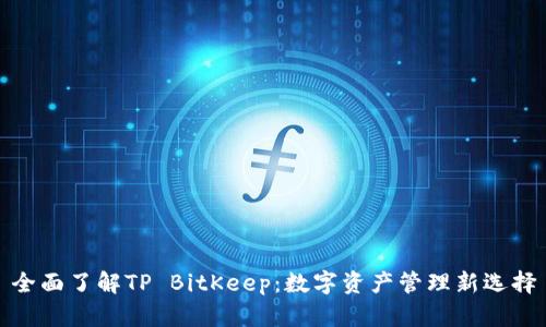 全面了解TP BitKeep：数字资产管理新选择