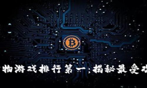 2023年区块链养宠物游戏排行第一：揭秘最受欢迎的数字宠物世界