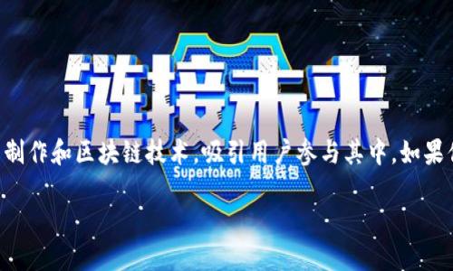 区块链做披萨的游戏是一个具有创意和趣味性的项目，旨在结合披萨制作和区块链技术，吸引用户参与其中。如果你在寻找一些搜索习惯符合大众的和关键词，以下是一个合适的范例：

区块链游戏：你知道的披萨制作游戏叫什么？