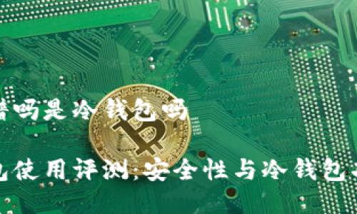 比特派靠谱吗是冷钱包吗

比特派钱包使用评测：安全性与冷钱包功能全揭秘