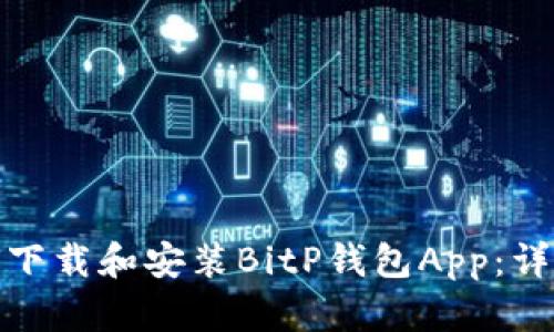 : 如何下载和安装BitP钱包App：详细指南