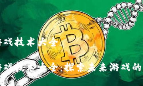 区块链游戏技术大全

区块链游戏技术大全：探索未来游戏的全新维度