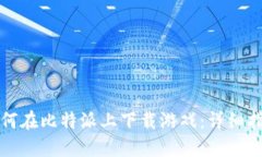 如何在比特派上下载游戏：详细指南