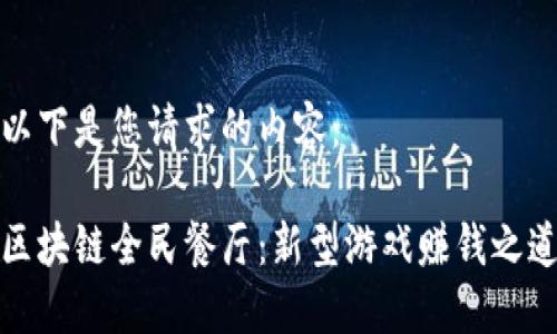 以下是您请求的内容:
区块链全民餐厅:新型游戏赚钱之道
