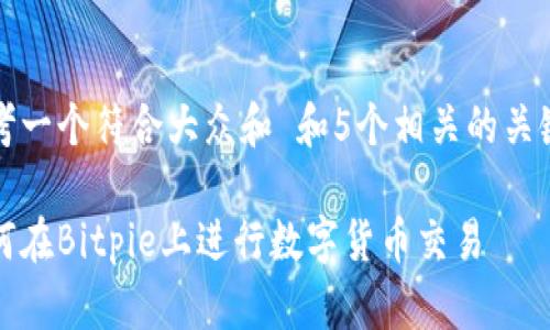 思考一个符合大众和 和5个相关的关键词
如何在Bitpie上进行数字货币交易
