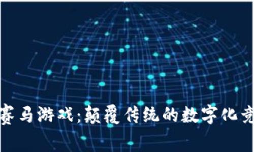 : 区块链赛马游戏:颠覆传统的数字化竞技新模式