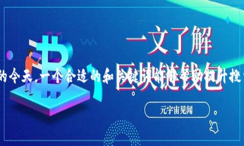 比特币冷钱包 b特派是一题引发广泛关注的主题，尤其是在数字货币日益流行的今天。一个合适的和关键词能够帮助提升搜索引擎的排名及用户的关注度。接下来，我将为您提供一个符合的和相关关键词。

比特币冷钱包的安全性与如何选择适合你的冷钱包