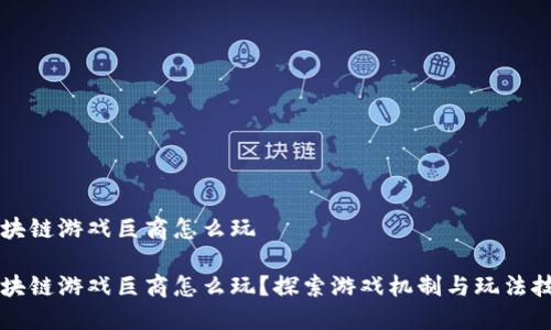 区块链游戏巨商怎么玩
区块链游戏巨商怎么玩?探索游戏机制与玩法技巧