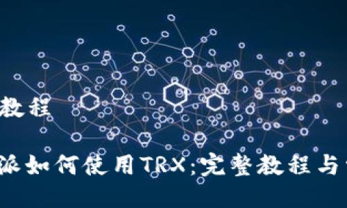特派如何trx教程
详细解读b特派如何使用TRX:完整教程与常见问题解答