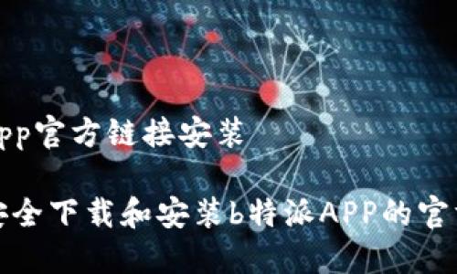 特派app官方链接安装
如何安全下载和安装b特派APP的官方链接