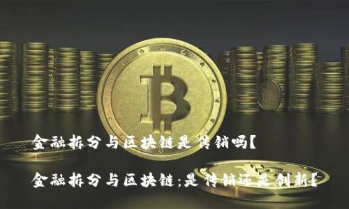 金融拆分与区块链是传销吗?
金融拆分与区块链:是传销还是创新?