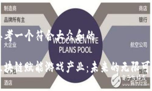 思考一个符合大众和的
区块链赋能游戏产业:未来的无限可能