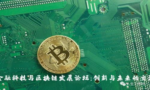 : 金融科技与区块链发展论坛:创新与未来的交汇点