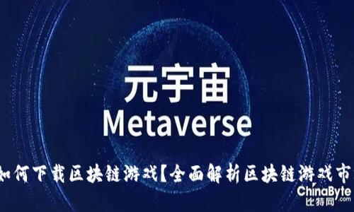 如何下载区块链游戏?全面解析区块链游戏市场