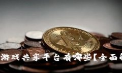 :  区块链游戏共享平台有哪些？全面解析与推荐