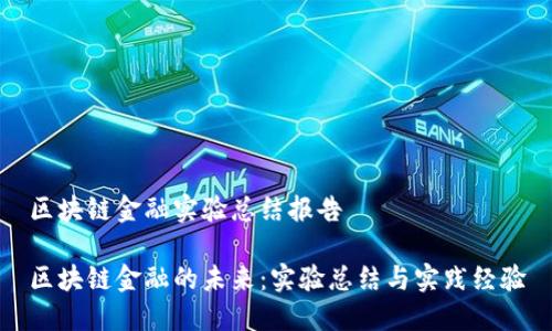 区块链金融实验总结报告
区块链金融的未来:实验总结与实践经验