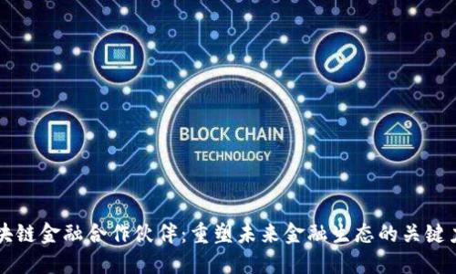 区块链金融合作伙伴:重塑未来金融生态的关键力量