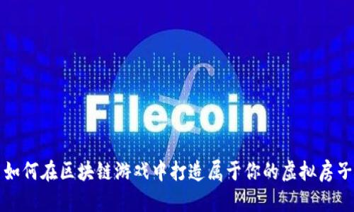 如何在区块链游戏中打造属于你的虚拟房子