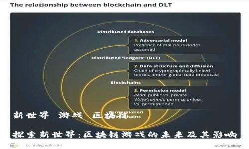 新世界 游戏 区块链
探索新世界:区块链游戏的未来及其影响
