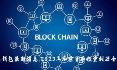 比特派钱包最新消息：2023年加密货币投资利器全