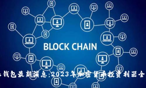 比特派钱包最新消息：2023年加密货币投资利器全面分析