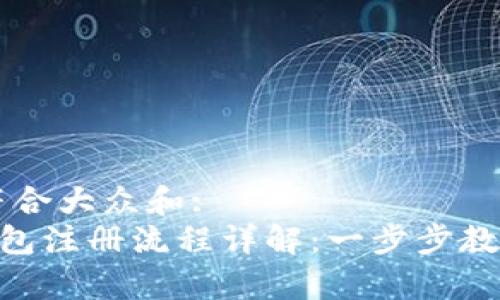 思考一个符合大众和:
BitKeep钱包注册流程详解:一步步教你轻松上手
